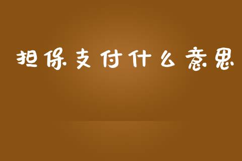担保支付什么意思_https://wap.sdyuehang.cn_新股申购_第1张