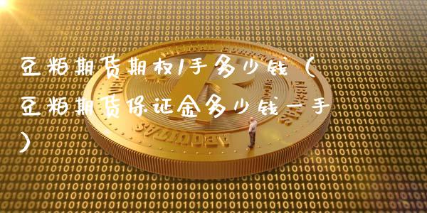 豆粕期货期权1手多少钱（豆粕期货保证金多少钱一手）_https://wap.sdyuehang.cn_美股行情_第1张