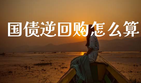 国债逆回购怎么算_https://wap.sdyuehang.cn_美股行情_第1张