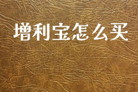 增利宝怎么买_https://wap.sdyuehang.cn_债券资讯_第1张