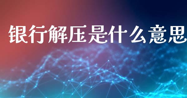 银行解压是什么意思_https://wap.sdyuehang.cn_产经新闻_第1张