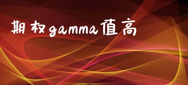 期权gamma值高_https://wap.sdyuehang.cn_产经新闻_第1张