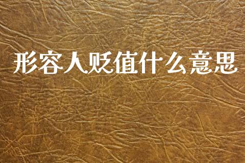 形容人贬值什么意思_https://wap.sdyuehang.cn_新股申购_第1张