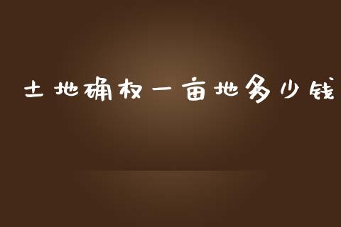 土地确权一亩地多少钱_https://wap.sdyuehang.cn_债券资讯_第1张