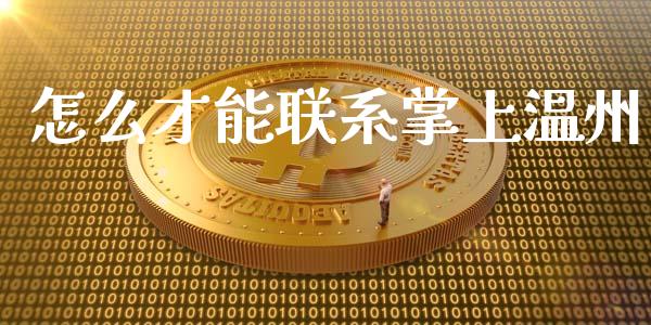 怎么才能联系掌上温州_https://wap.sdyuehang.cn_新股申购_第1张