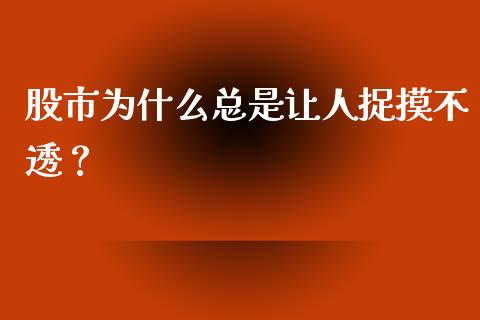 股市为什么总是让人捉摸不透？_https://wap.sdyuehang.cn_债券资讯_第1张
