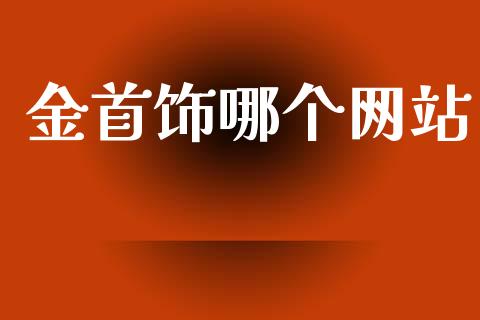 金首饰哪个网站_https://wap.sdyuehang.cn_新股申购_第1张