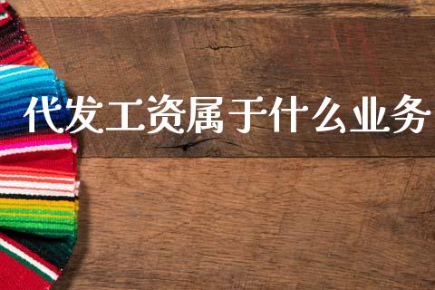 代发工资属于什么业务_https://wap.sdyuehang.cn_产经新闻_第1张