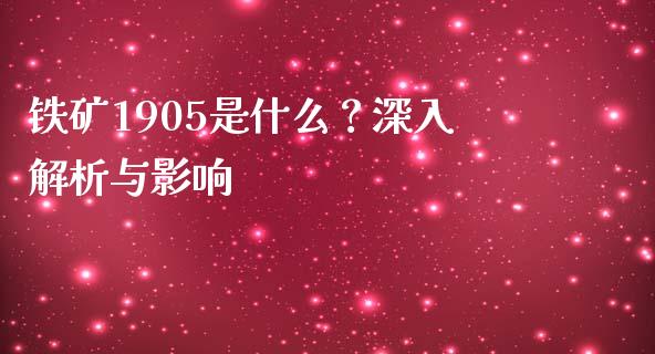 铁矿1905是什么？深入解析与影响_https://wap.sdyuehang.cn_产经新闻_第1张
