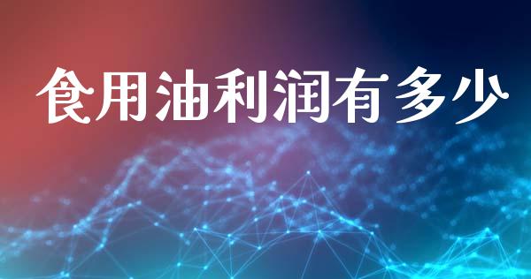 食用油利润有多少_https://wap.sdyuehang.cn_新股申购_第1张