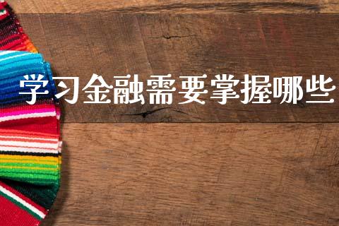 学习金融需要掌握哪些_https://wap.sdyuehang.cn_美股行情_第1张