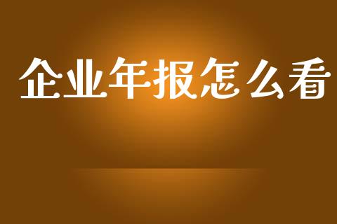 企业年报怎么看_https://wap.sdyuehang.cn_产经新闻_第1张