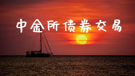 中金所债券交易_https://wap.sdyuehang.cn_产经新闻_第1张