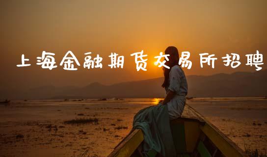 上海金融期货交易所招聘_https://wap.sdyuehang.cn_产经新闻_第1张