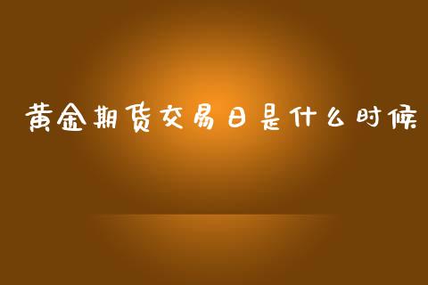 黄金期货交易日是什么时候_https://wap.sdyuehang.cn_债券资讯_第1张