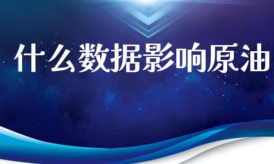 什么数据影响原油_https://wap.sdyuehang.cn_债券资讯_第1张