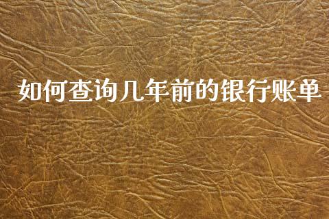 如何查询几年前的银行账单_https://wap.sdyuehang.cn_产经新闻_第1张