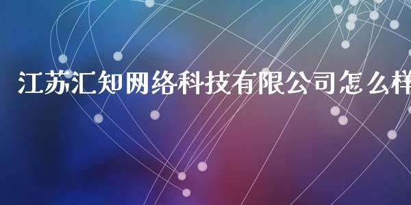 江苏汇知网络科技有限公司怎么样_https://wap.sdyuehang.cn_债券资讯_第1张