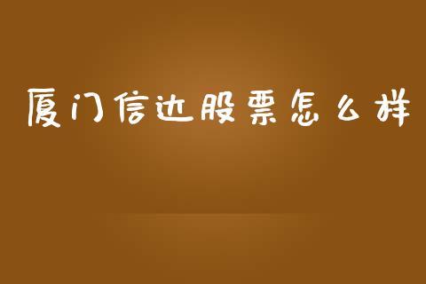 厦门信达股票怎么样_https://wap.sdyuehang.cn_美股行情_第1张