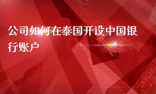 公司如何在泰国开设中国银行账户_https://wap.sdyuehang.cn_美股行情_第1张