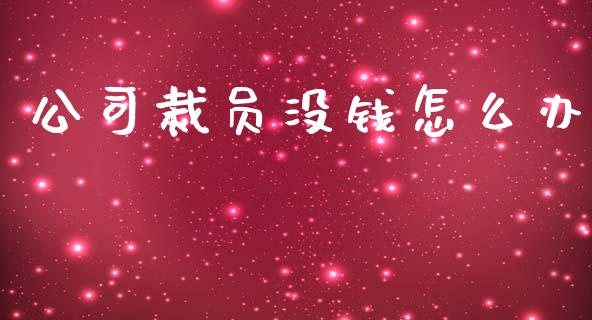 公司裁员没钱怎么办_https://wap.sdyuehang.cn_债券资讯_第1张
