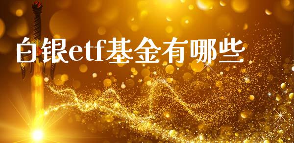 白银etf基金有哪些_https://wap.sdyuehang.cn_产经新闻_第1张