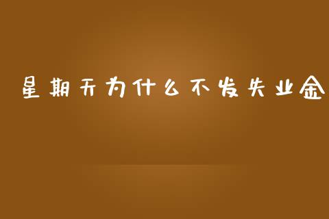 星期天为什么不发失业金_https://wap.sdyuehang.cn_产经新闻_第1张