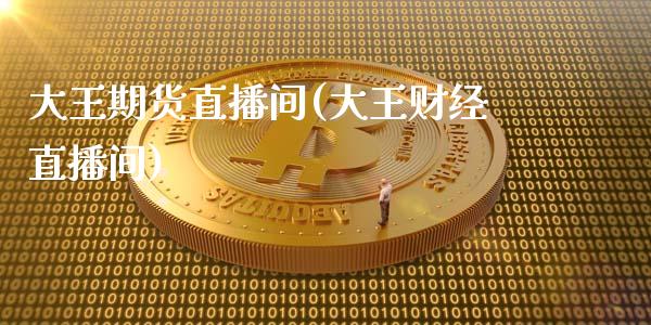 大王期货直播间(大王财经直播间)_https://wap.sdyuehang.cn_债券资讯_第1张