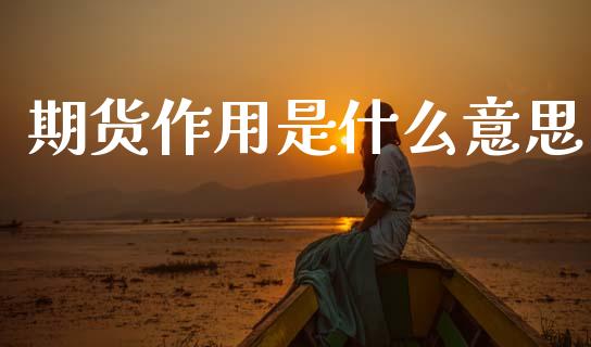 期货作用是什么意思_新股申购_第1张_产经新闻_债券资讯_新股申购_美股行情 期货作用是什么意思_https://wap.sdyuehang.cn_新股申购_第1张