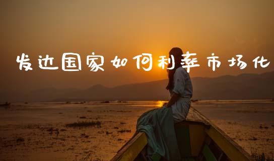 发达国家如何利率市场化_https://wap.sdyuehang.cn_债券资讯_第1张