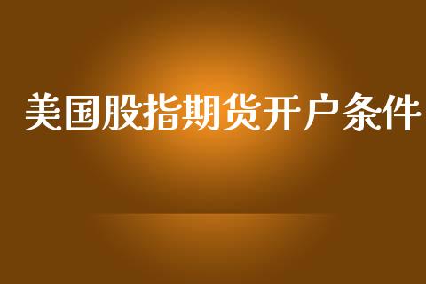 美国股指期货开户条件_https://wap.sdyuehang.cn_美股行情_第1张