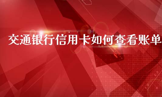 交通银行信用卡如何查看账单_https://wap.sdyuehang.cn_债券资讯_第1张