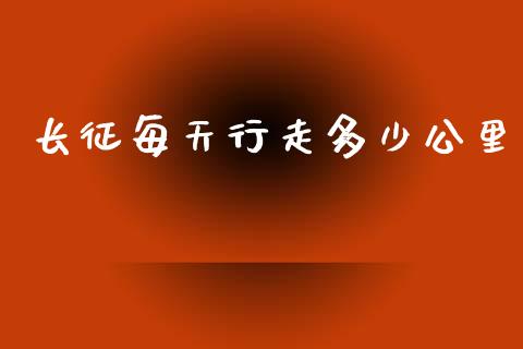 长征每天行走多少公里_https://wap.sdyuehang.cn_债券资讯_第1张