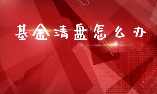 基金清盘怎么办_债券资讯_第1张_产经新闻_债券资讯_新股申购_美股行情 基金清盘怎么办_https://wap.sdyuehang.cn_债券资讯_第1张