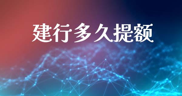 建行多久提额_https://wap.sdyuehang.cn_债券资讯_第1张