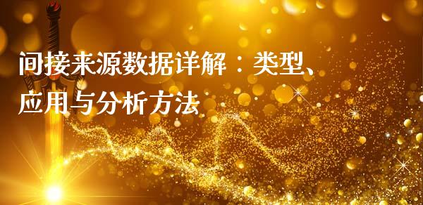 间接来源数据详解：类型、应用与分析方法_https://wap.sdyuehang.cn_产经新闻_第1张