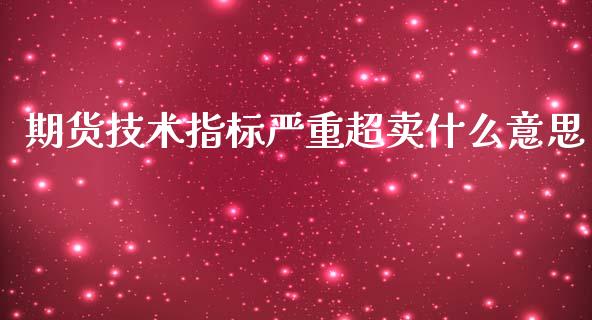 期货技术指标严重超卖什么意思_https://wap.sdyuehang.cn_美股行情_第1张