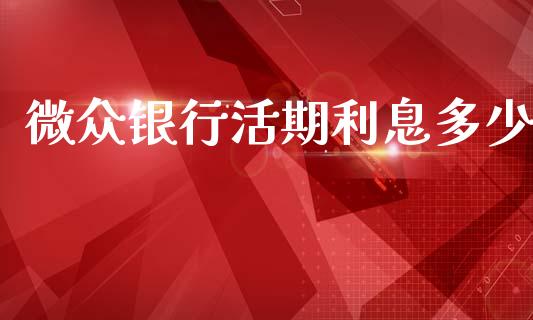微众银行活期利息多少_https://wap.sdyuehang.cn_产经新闻_第1张