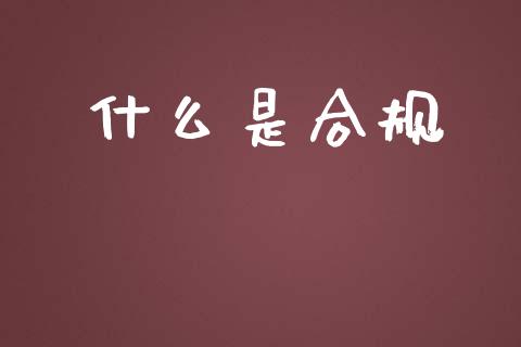 什么是合规_https://wap.sdyuehang.cn_美股行情_第1张