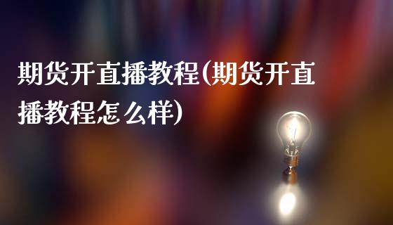 期货开直播教程(期货开直播教程怎么样)_https://wap.sdyuehang.cn_美股行情_第1张