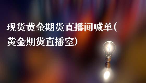 现货黄金期货直播间喊单(黄金期货直播室)_https://wap.sdyuehang.cn_美股行情_第1张