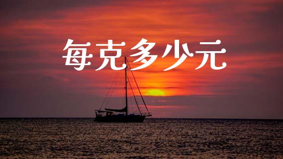 每克多少元_https://wap.sdyuehang.cn_债券资讯_第1张