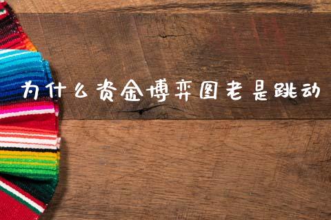 为什么资金博弈图老是跳动_https://wap.sdyuehang.cn_债券资讯_第1张