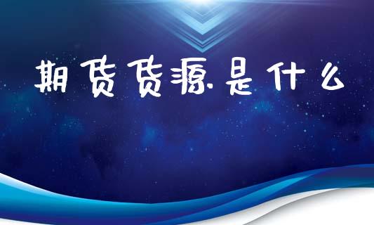 期货货源是什么_https://wap.sdyuehang.cn_产经新闻_第1张