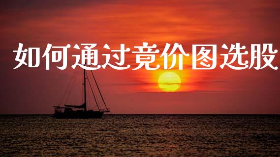 如何通过竟价图选股_https://wap.sdyuehang.cn_债券资讯_第1张