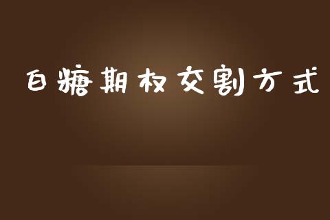 白糖期权交割方式_https://wap.sdyuehang.cn_新股申购_第1张