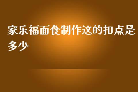 家乐福面食制作这的扣点是多少_https://wap.sdyuehang.cn_债券资讯_第1张