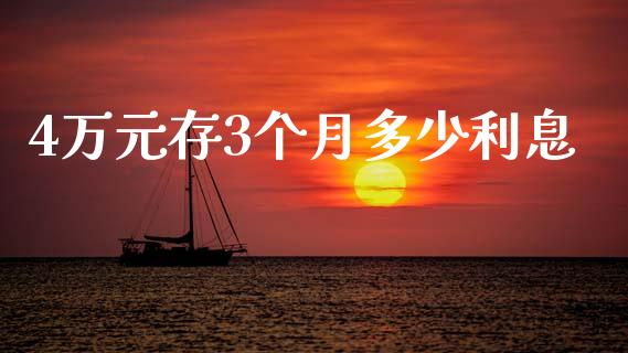 4万元存3个月多少利息_https://wap.sdyuehang.cn_产经新闻_第1张
