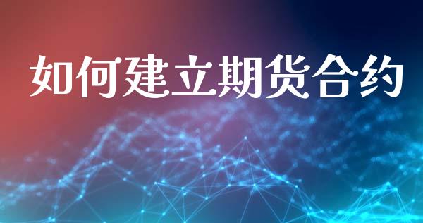 如何建立期货合约_https://wap.sdyuehang.cn_新股申购_第1张