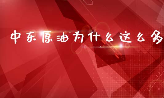 中东原油为什么这么多_https://wap.sdyuehang.cn_产经新闻_第1张